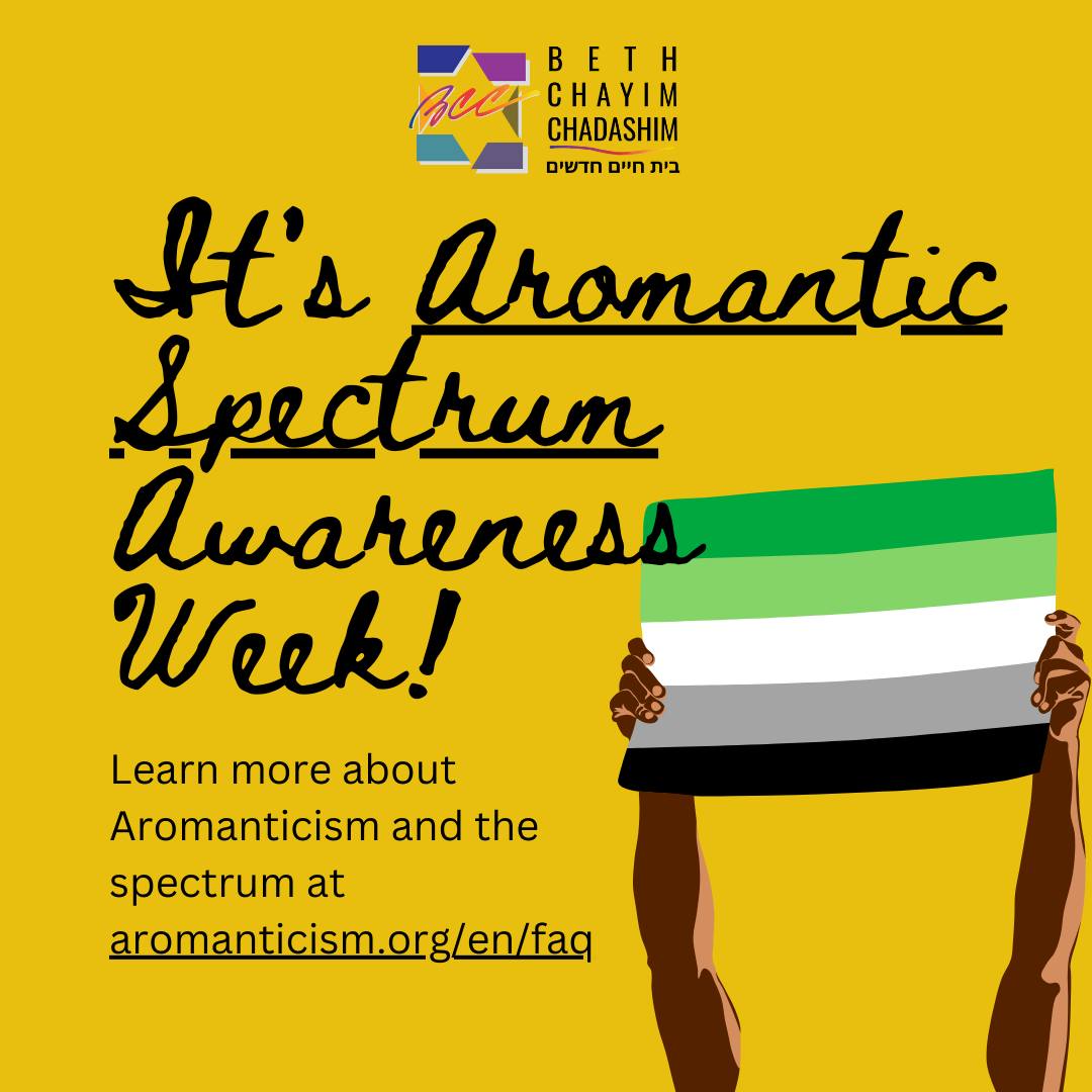 It's Aromantic Spectrum Awareness Week! Learn more about Aromanticism and the spectrum at aromanticism.org/en/faq

#BCC #BethChayimChadashim #LGBT #LGBTQ #LGBTQIA #Arospec #Aromantic #ArospecAwarenessWeek #AromanticJews #GayJews #LesbianJews #TransJews #QueerJews #JewishLA #LosAngeles