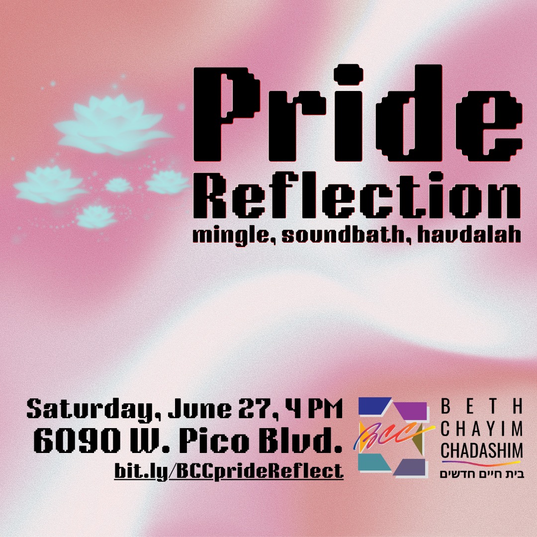 🏳️‍🌈🪷 Pride Reflection 🪷🏳️‍🌈
Saturday, June 27, 4 pm

Get ready for...
🏳️‍🌈 Post Pride reflecting
🔈 Sound bath
🍪 Light refreshments
🕯️ Havdalah
💵 Free event

After a joyful, spirited, meaningful, fun month of Pride; join us to reflect on this special season. We will get to know each other, be led in a sound bath, and end the evening with havdalah. Bring your yoga mat and/or a blanket (and a pillow, if you really want to get cozy) as we bid adieu to Pride month and Shabbat and focus on what we want to bring with us into the rest of the year. Light refreshments will be served. The popular BCC clothing swap will also be open for our afternoon together. This is a free event.

RSVP at bit.ly/BCCprideReflect

#BCC #BethChayimChadashim #pride🌈 #pridemonth🌈 #Pride2026 #PrideMonth2026 #LGBT #LGBTQ #LGBTQIA #GayJews #LesbianJews #TransJews #QueerJews #JewishLA #LosAngeles